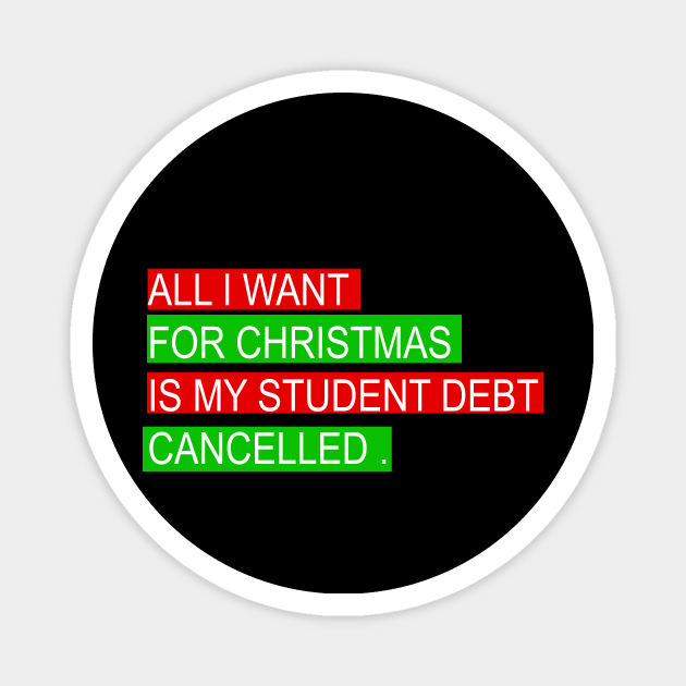 ALL I WANT FOR CHRISTMAS IS MY STUDENT DEBT CANCELLED Funny christmas Magnet by mcoshop